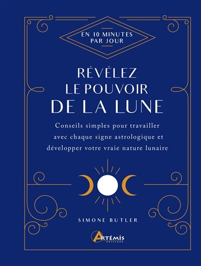 Couverture_Révélez le pouvoir de la Lune : en 10 minutes par jour : conseils simples pour travailler avec chaque signe astrologique et développer votre vraie nature lunaire