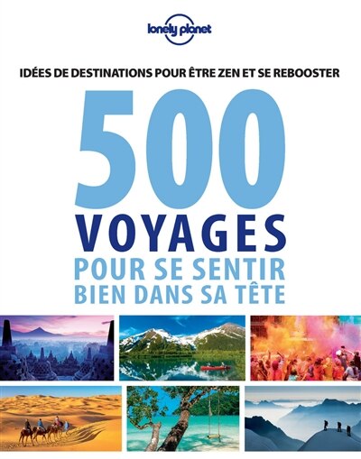 500 voyages pour se sentir bien dans sa tête: idées de destinations pour être zen et se rebooster