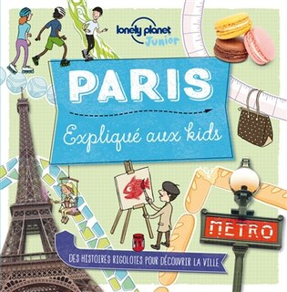 Front cover_Paris expliqué aux kids : des histoires rigolotes pour découvrir la ville