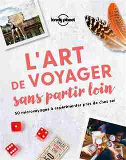 L'ART DE VOYAGER SANS PARTIR LOIN de Lonely Planet
