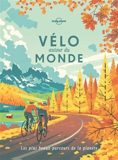 Front cover_Vélo autour du monde : les plus beaux parcours de la planète : idées de destinations, récits d'itinéraires, feuilles de route