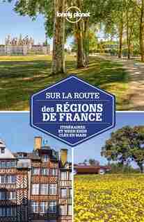 Sur la route des régions de France : itinéraires et week-ends clés en main de Lonely Planet