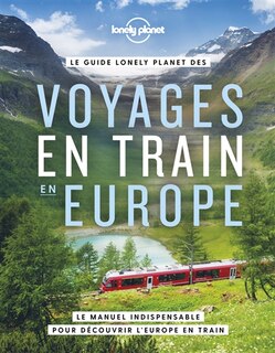 Front cover_Le guide Lonely planet des voyages en train en Europe : le manuel indispensable pour découvrir l'Europe en train