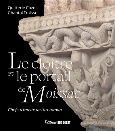 Le cloître et le portail de Moissac: chefs-d'oeuvre de l'art roman