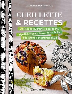 Cueillette & recettes: cuisinez sève, graines, bourgeons, aiguilles, feuilles, fleurs, baies, fruits des arbres et arbrisseaux