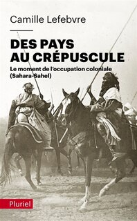Front cover_Des pays au crépuscule : le moment de l'occupation coloniale (Sahara-Sahel)