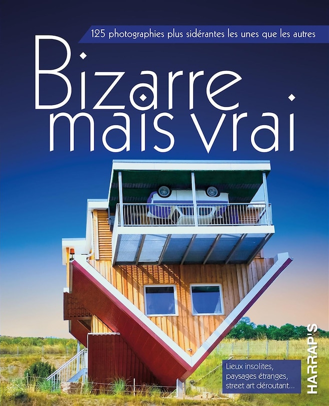 Front cover_Bizarre mais vrai : 125 photographies plus sidérantes les unes que les autres