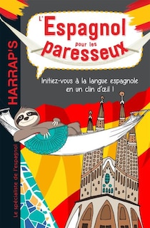 L' espagnol pour les paresseux: initiez-vous à la langue espagnole en un clin d'oeil !