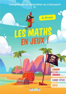 Couverture_Les maths en jeux ! : comprendre et s'entraîner en s'amusant : logique, énigmes, casse-têtes, défis, 8-10 ans