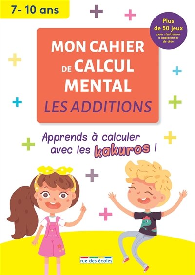Couverture_Mon cahier de calcul mental : les additions, 7-10 ans : apprendre à calculer avec les kakuros !