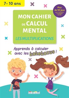 Mon cahier de calcul mental: les multiplications, 7-10 ans