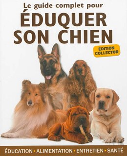 Front cover_Le guide complet pour éduquer son chien : éducation, alimentation, entretien, santé