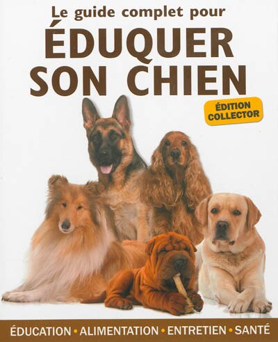 Front cover_Le guide complet pour éduquer son chien : éducation, alimentation, entretien, santé