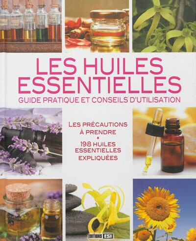Couverture_Les huiles essentielles : guide pratique et conseils d'utilisation : les précautions à prendre, 198 huiles essentielles expliquées