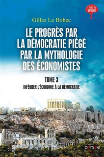 Couverture_Le progrès par la démocratie piégé par la mythologie des économistes tome 3