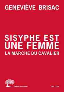 SISYPHE EST UNE FEMME: LA MARCHE DU CAVALIER de GENEVIEVE BRISAC