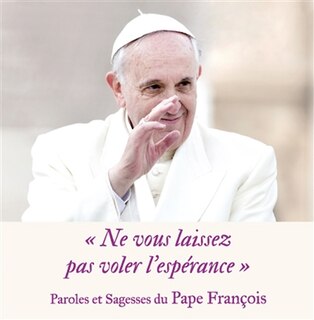 Front cover_Ne vous laissez pas voler l'espérance : paroles et sagesses du pape François