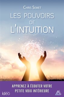 Les POUVOIRS DE L'INTUITION -LES: Apprenez à écouter votre voix intérieure