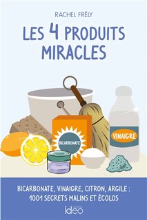 Front cover_Les 4 produits miracles : bicarbonate, vinaigre, citron, argile : 1.001 secrets malins et écolos