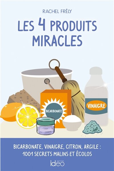 Front cover_Les 4 produits miracles : bicarbonate, vinaigre, citron, argile : 1.001 secrets malins et écolos
