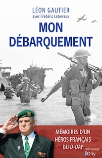 Mon Débarquement: mémoires d'un héros français du D-Day