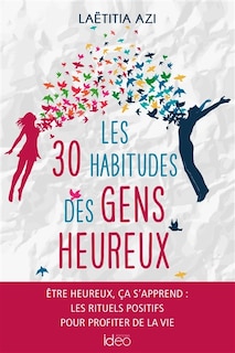 Front cover_Les 30 habitudes des gens heureux : être heureux ça s'apprend : les rituels positifs pour profiter de la vie