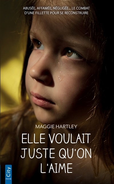 Couverture_Elle voulait juste qu'on l'aime : abusée, affamée, négligée... le combat d'une fillette pour se reconstruire