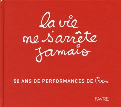 Front cover_La vie ne s'arrête jamais : 50 ans de performance de Ben