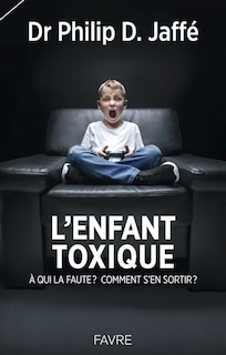 Front cover_L'enfant toxique : à qui la faute ? comment s'en sortir ?