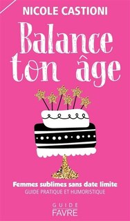 Couverture_Balance ton âge : femmes sublimes sans date limite : guide pratique et humoristique