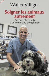 Soigner les animaux autrement: parcours et conseils d'un vétérinaire énergéticien