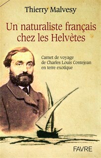 Un naturaliste français chez les Helvètes: carnet de voyage de Charles Louis Contejean en terre exotique