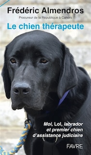 Front cover_Le chien thérapeute : moi, Lol, labrador et premier chien d'assistance judiciaire
