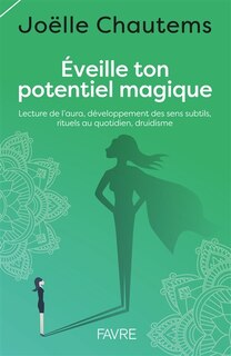 Front cover_Eveille ton potentiel magique : lecture de l'aura, développement des sens subtils, rituels au quotidien, druidisme