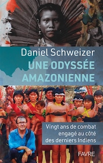 Une odyssée amazonienne: vingt ans de combat engagé au côté des derniers Indiens