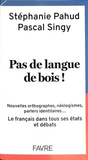 Pas de langue de bois !: nouvelles orthographes, néologismes, parlers identitaires...
