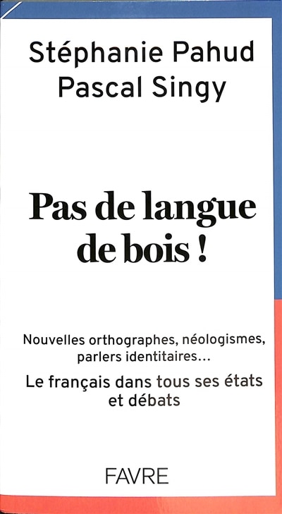Pas de langue de bois !: nouvelles orthographes, néologismes, parlers identitaires...