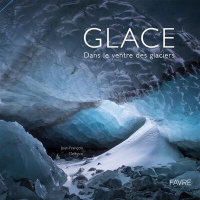 Front cover_Glace : dans le ventre des glaciers