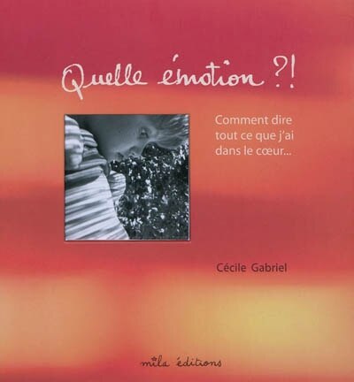 Quelle émotion ?!: comment dire tout ce que j'ai dans le coeur...