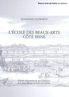 Front cover_L'Ecole des beaux-arts côté Seine : histoire impertinente du quai Malaquais, de la reine Margot au baron de Charlus
