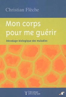 Couverture_Mon corps pour me guérir : décodage biologique des maladies