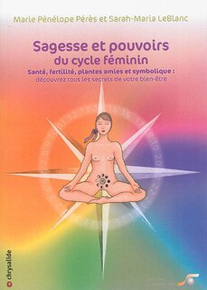 Front cover_Sagesse et pouvoirs du cycle féminin : santé, fertilité, plantes amies et symbolique : découvrez tous les secrets de votre bien-être
