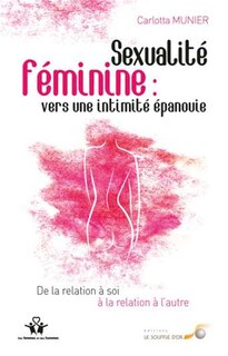 Front cover_Sexualité féminine : vers une intimité épanouie : de la relation à soi à la relation à l'autre