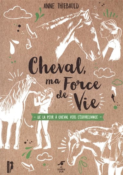 Cheval, ma force de vie: de la peur du cheval à l'équireliance