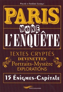 Paris mène l'enquête: textes cryptés, devinettes, portraits-mystère, explorations