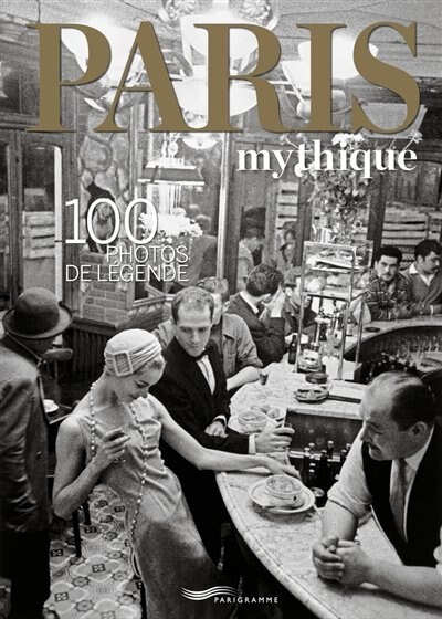 Couverture_PARIS MYTHIQUE -100 PHOTOS DE LEGENDE