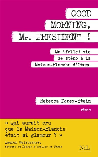 Good morning, Mr President !: ma (folle) vie de sténo à la Maison-Blanche d'Obama