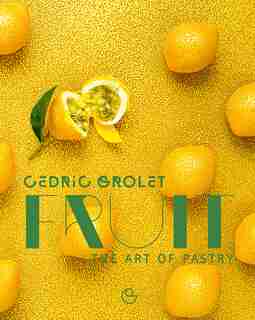 Fruit: The Art of Pastry by Cedric Grolet