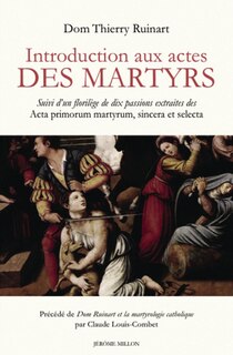 Front cover_Introduction aux actes des martyrs ; Un florilège de dix passions extraites des Acta primorum martyrum, sincera et selecta ; Dom Ruinart et la martyrologie catholique