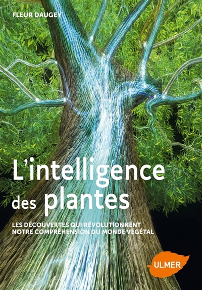 Intelligence des plantes (L'): Découvertes qui révolutionnent notre compréhension du monde végétal (Les)